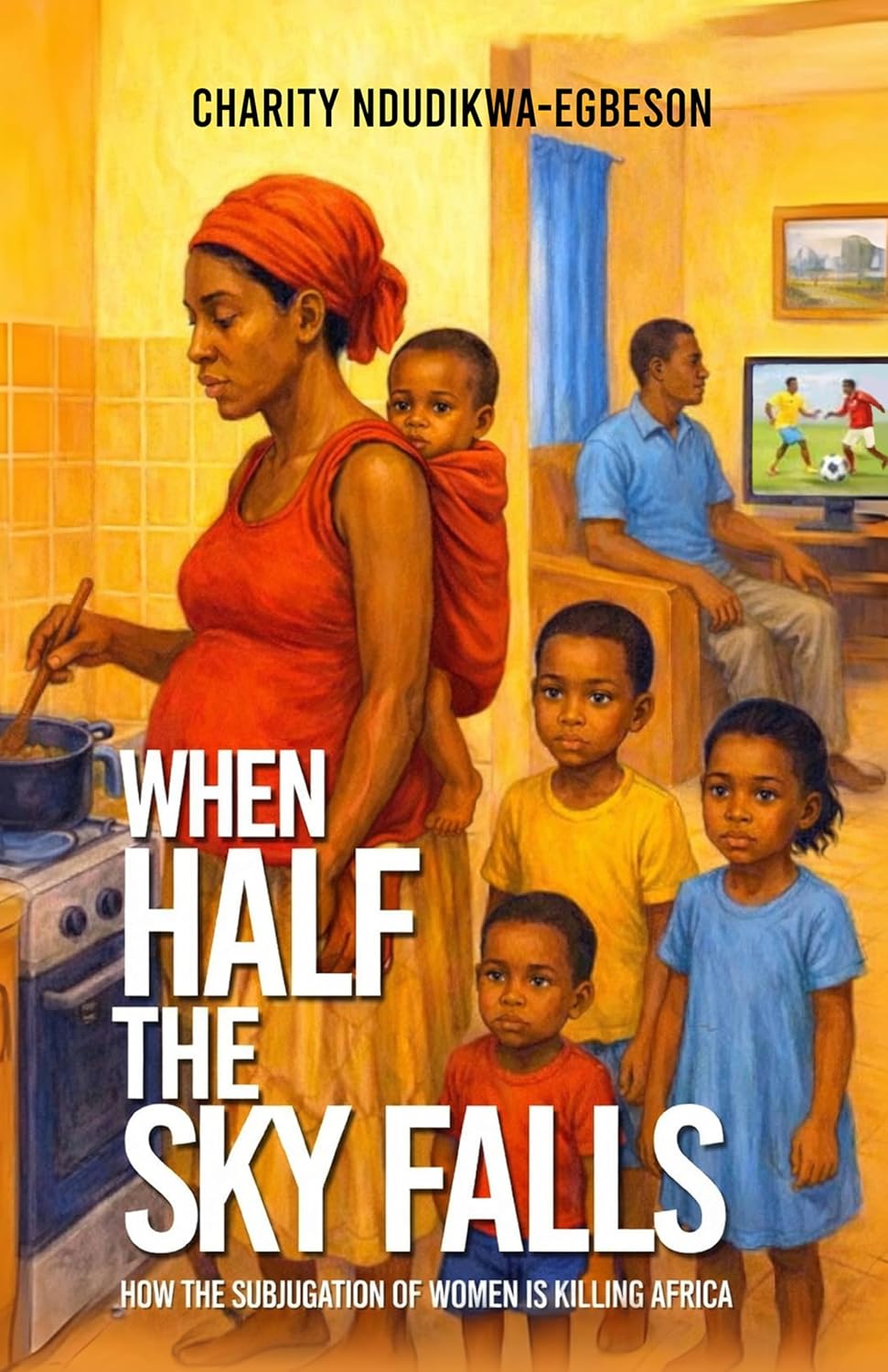 When Half the Sky Falls: How the subjugation of women is killing Africa